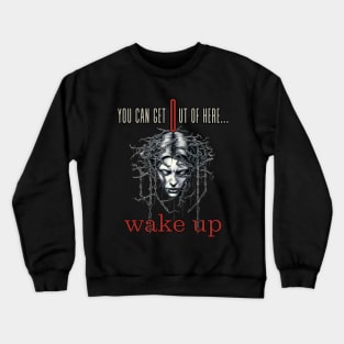 You Can Get Out Of Here Wake Up ! Crewneck Sweatshirt